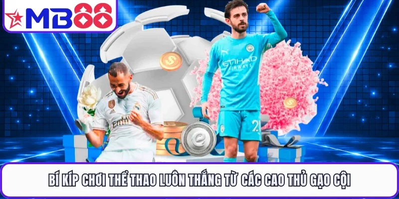 Bí kíp chơi thể thao luôn thắng từ các cao thủ gạo cội