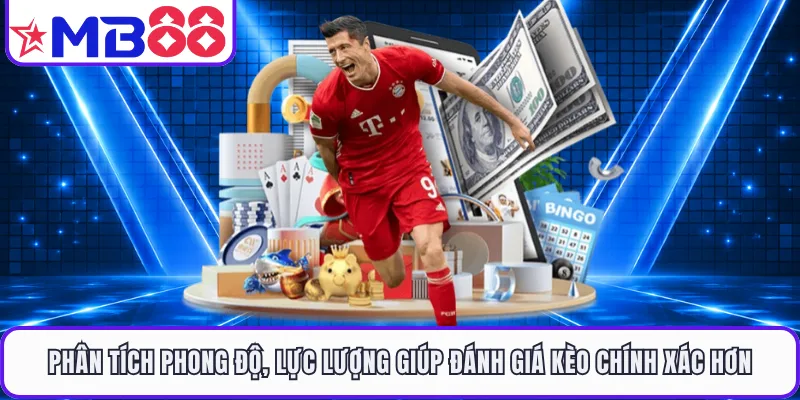 Phân tích phong độ, lực lượng giúp đánh giá kèo chính xác hơn